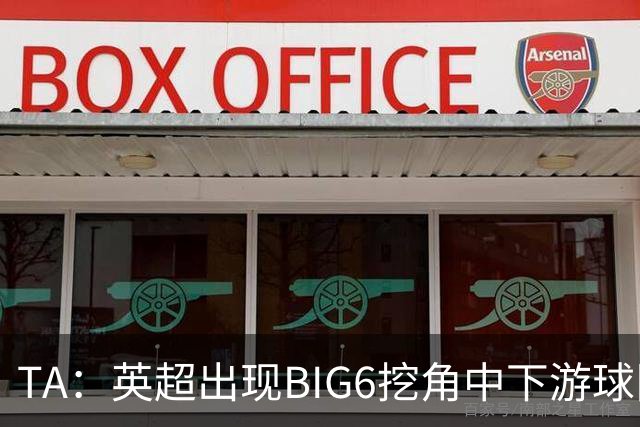 TA：英超出现BIG6挖角中下游球队高潮，欧洲足球正在经历阶级分化